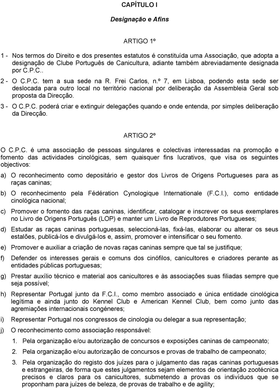 º 7, em Lisboa, podendo esta sede ser deslocada para outro local no território nacional por deliberação da Assembleia Geral sob proposta da Direcção. 3 - O C.