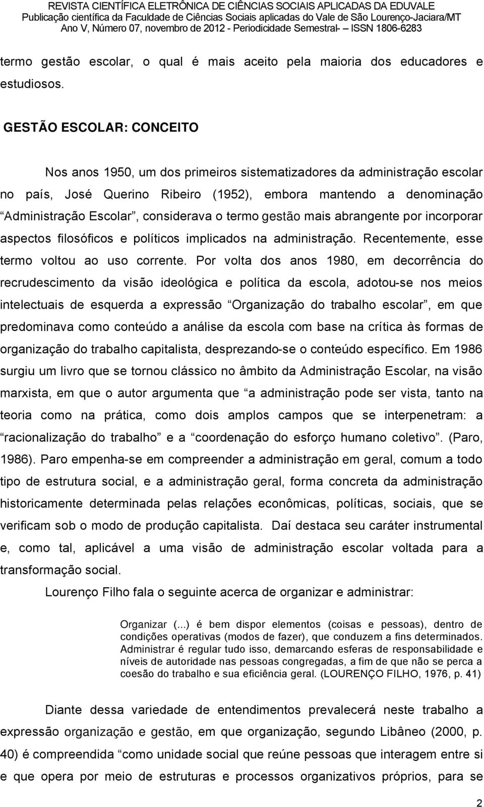 considerava o termo gestão mais abrangente por incorporar aspectos filoséficos e polöticos implicados na administraéño. Recentemente, esse termo voltou ao uso corrente.