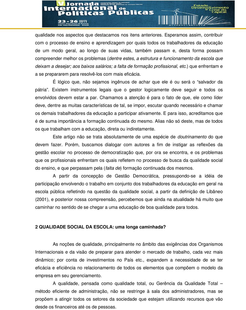 compreender melhor os problemas (dentre estes, a estrutura e funcionamento da escola que deixam a desejar; aos baixos salários; a falta de formação profissional, etc.