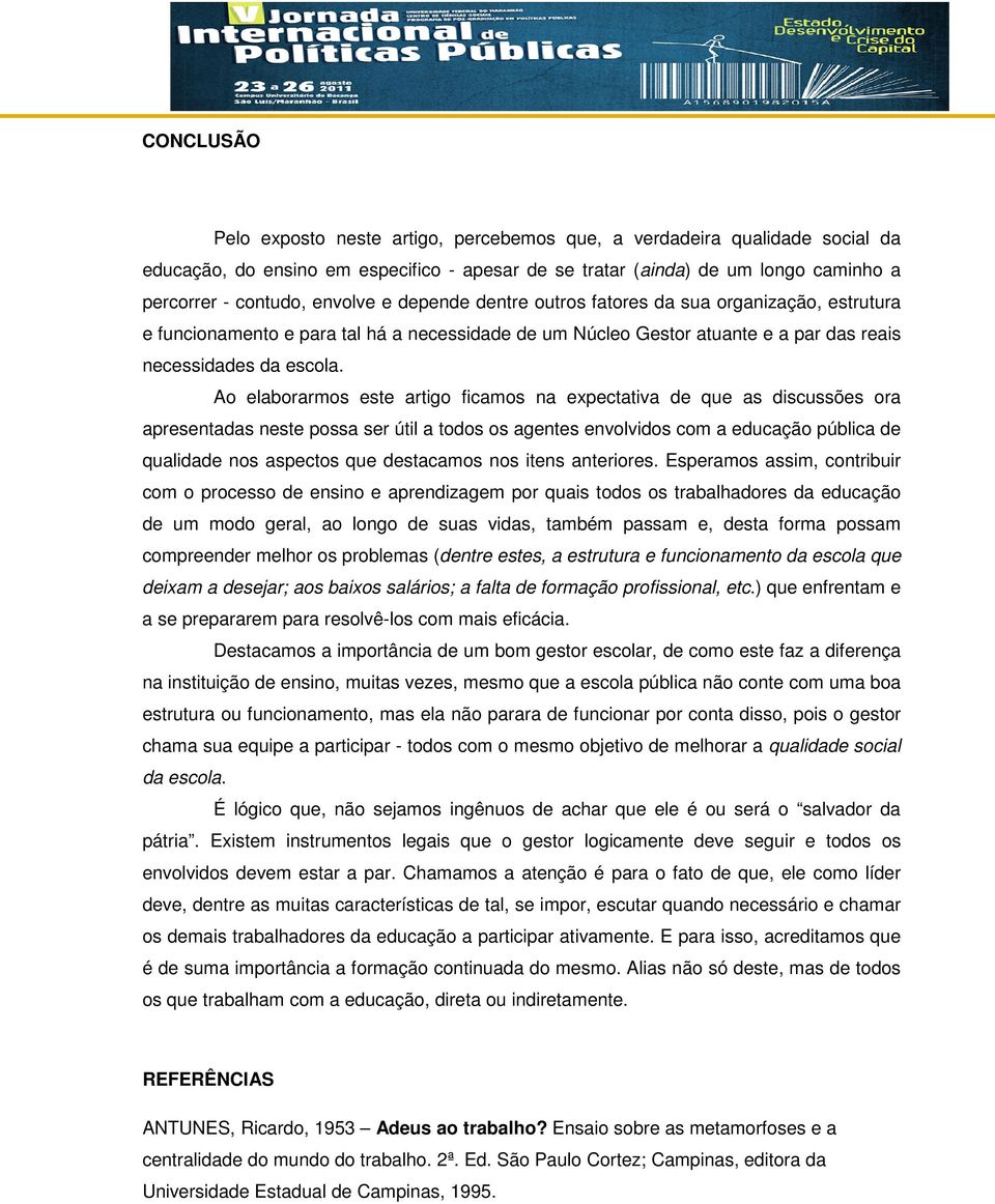 Ao elaborarmos este artigo ficamos na expectativa de que as discussões ora apresentadas neste possa ser útil a todos os agentes envolvidos com a educação pública de qualidade nos aspectos que