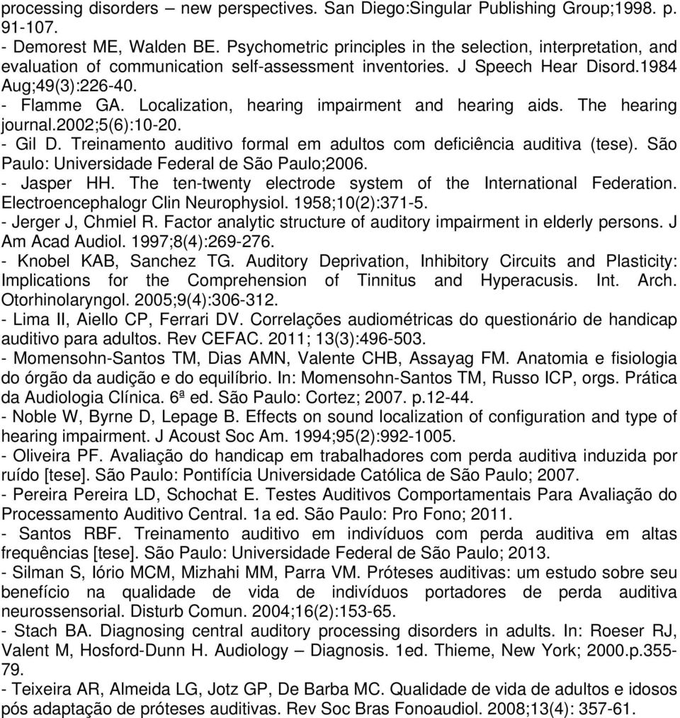 Localization, hearing impairment and hearing aids. The hearing journal.2002;5(6):10-20. - Gil D. Treinamento auditivo formal em adultos com deficiência auditiva (tese).