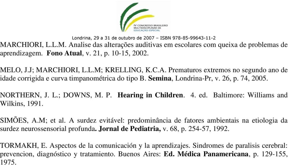 A surdez evitável: predominância de fatores ambientais na etiologia da surdez neurossensorial profunda. Jornal de Pediatria, v. 68, p. 254-57, 1992. TORMAKH, E.