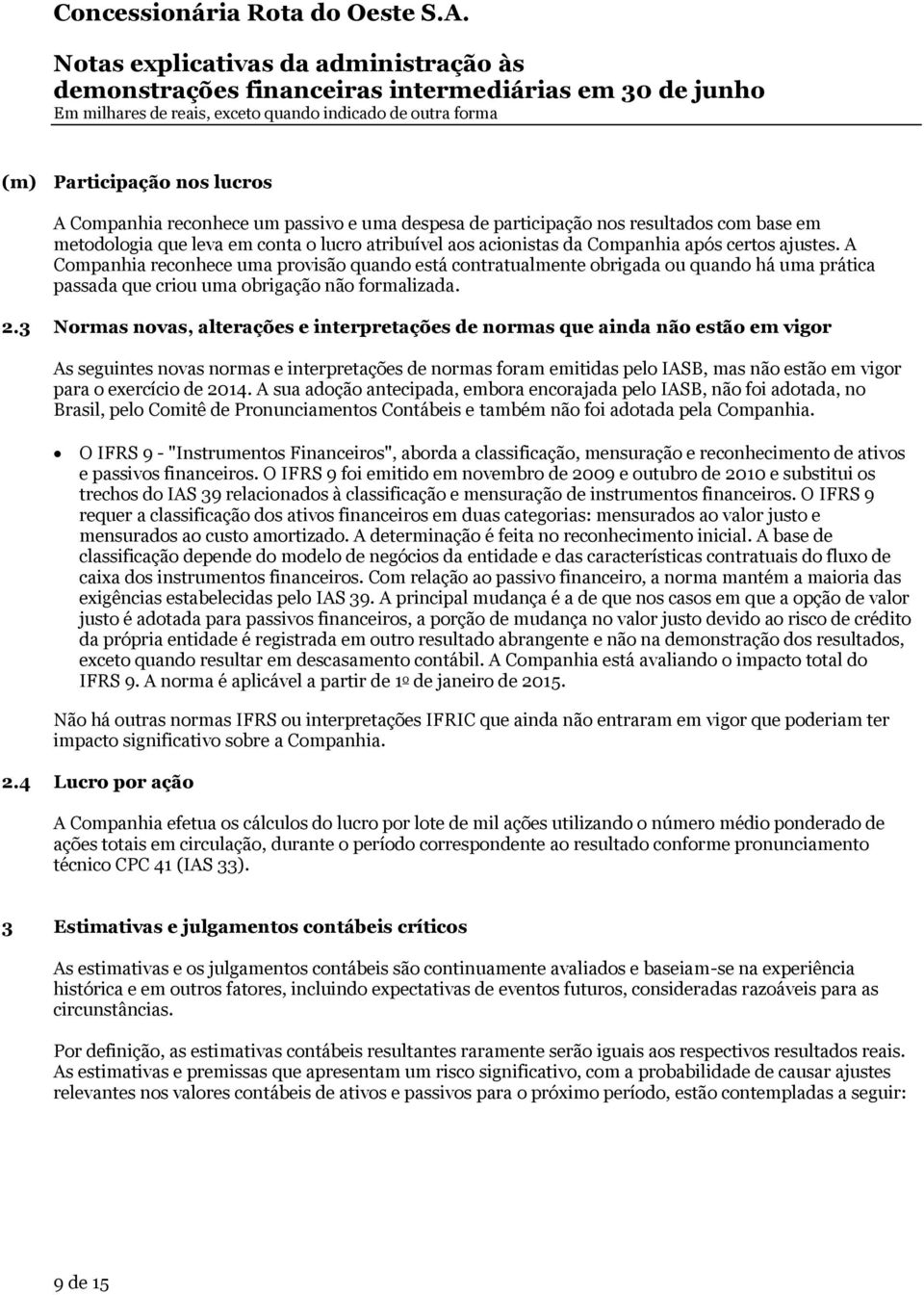 3 Normas novas, alterações e interpretações de normas que ainda não estão em vigor As seguintes novas normas e interpretações de normas foram emitidas pelo IASB, mas não estão em vigor para o