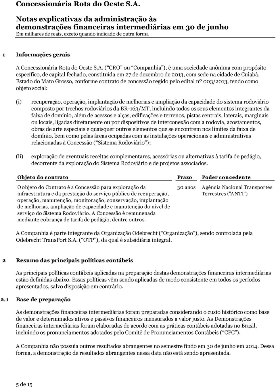 ( CRO ou Companhia ), é uma sociedade anônima com propósito específico, de capital fechado, constituída em 27 de dezembro de 2013, com sede na cidade de Cuiabá, Estado do Mato Grosso, conforme