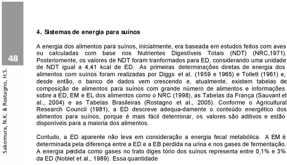 As primeiras determinações diretas de energia dos alimentos com suínos foram realizadas por Diggs et al.