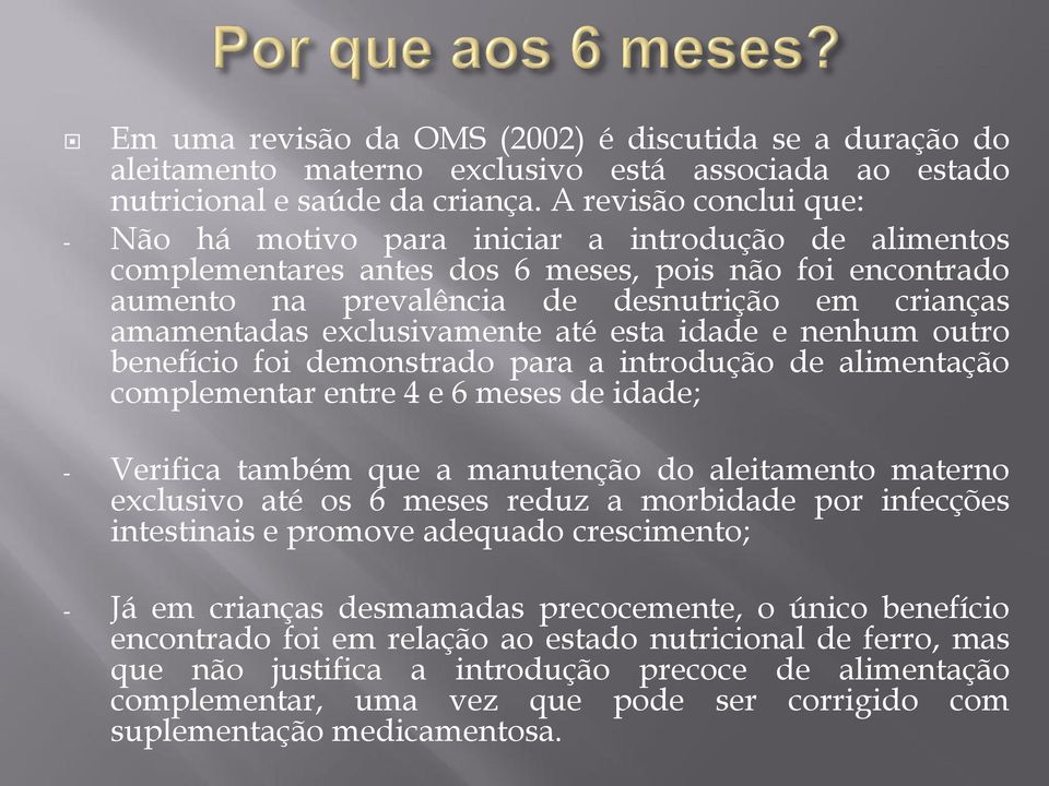 exclusivamente até esta idade e nenhum outro benefício foi demonstrado para a introdução de alimentação complementar entre 4 e 6 meses de idade; - Verifica também que a manutenção do aleitamento