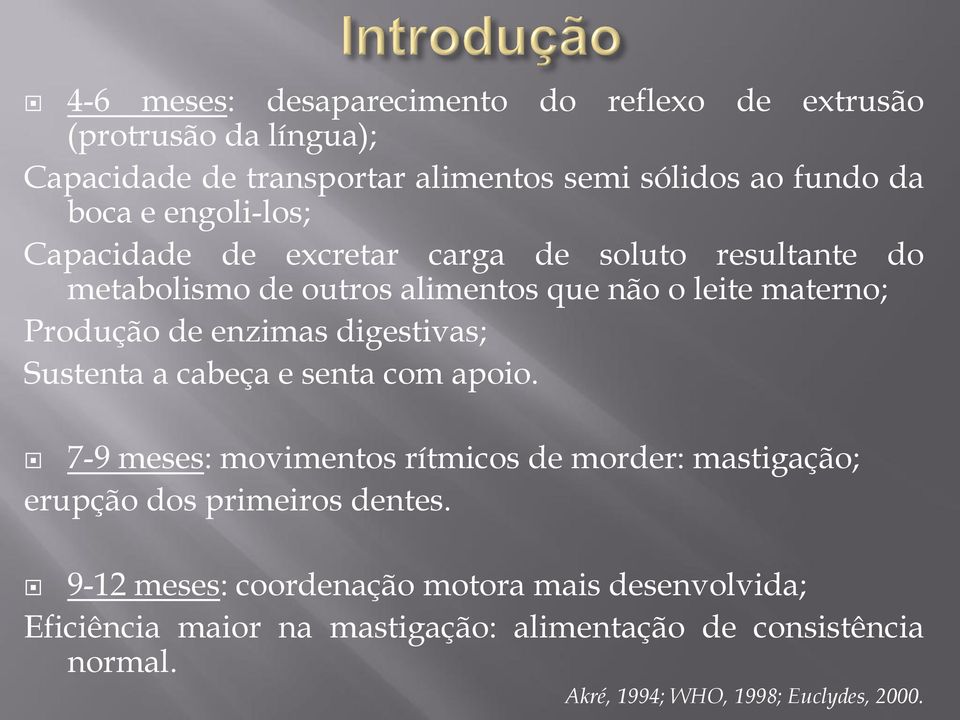 digestivas; Sustenta a cabeça e senta com apoio. 7-9 meses: movimentos rítmicos de morder: mastigação; erupção dos primeiros dentes.