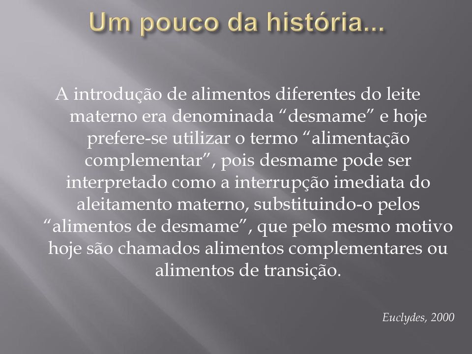 a interrupção imediata do aleitamento materno, substituindo-o pelos alimentos de desmame, que