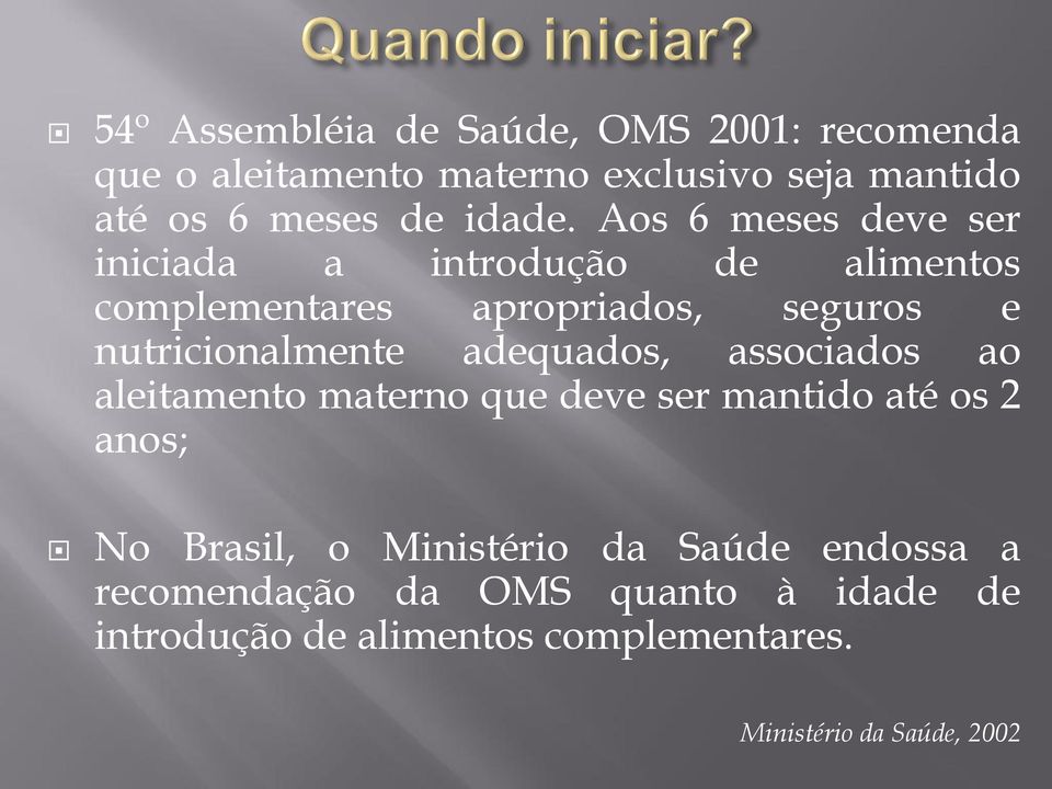 Aos 6 meses deve ser iniciada a introdução de alimentos complementares apropriados, seguros e nutricionalmente