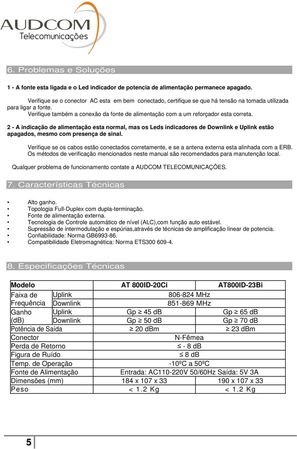 Verifique também a conexão da fonte de alimentação com a um reforçador esta correta.