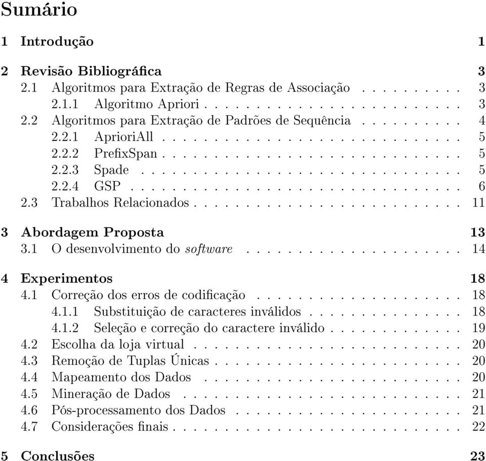 3 Trabalhos Relacionados.......................... 11 3 Abordagem Proposta 13 3.1 O desenvolvimento do software..................... 14 4 Experimentos 18 4.1 Correção dos erros de codicação.................... 18 4.1.1 Substituição de caracteres inválidos.