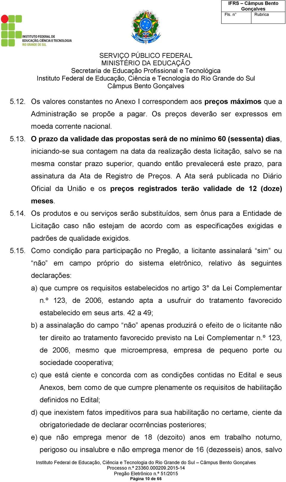 prevalecerá este prazo, para assinatura da Ata de Registro de Preços. A Ata será publicada no Diário Oficial da União e os preços registrados terão validade de 12 (doze) meses. 5.14.