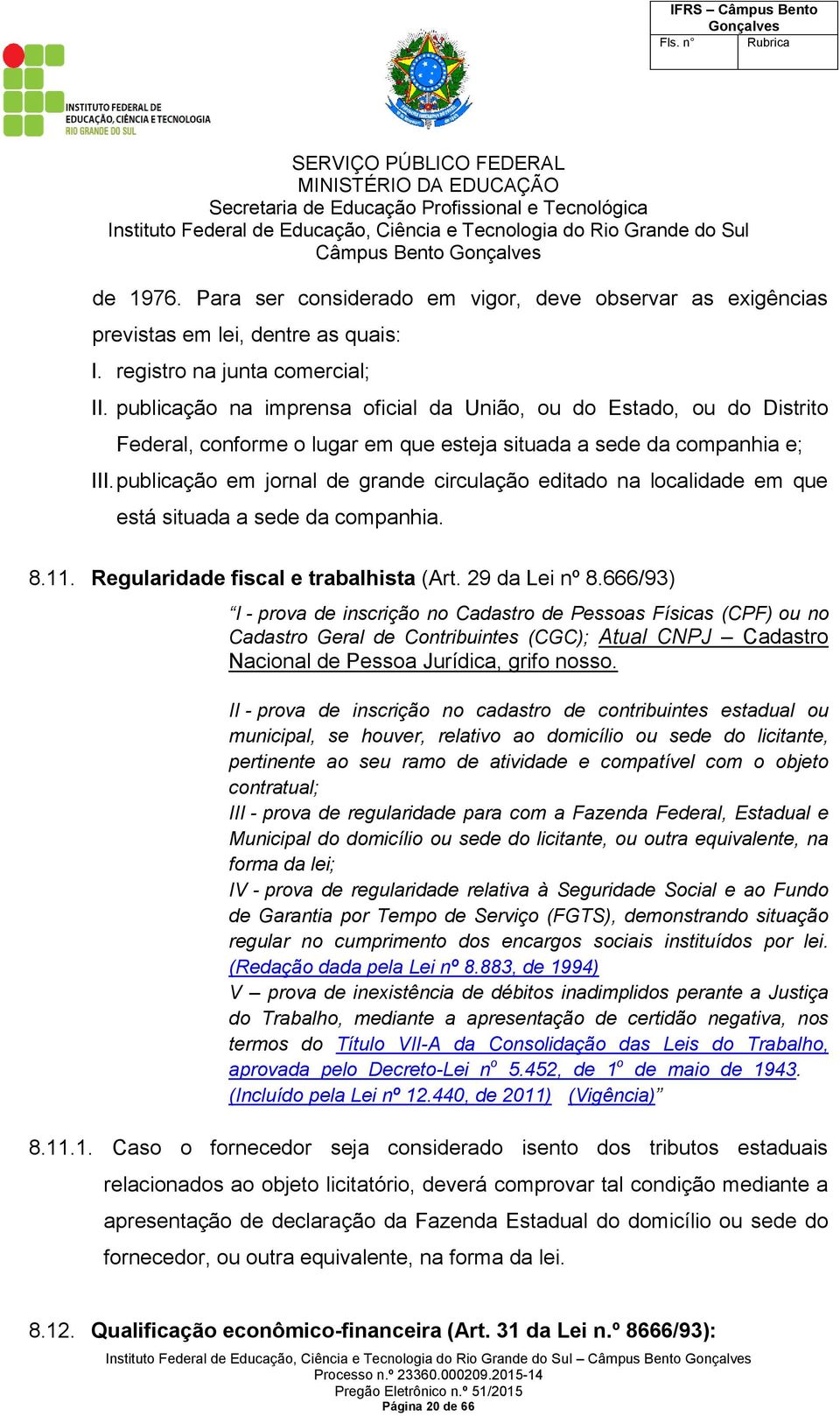 publicação em jornal de grande circulação editado na localidade em que está situada a sede da companhia. 8.11. Regularidade fiscal e trabalhista (Art. 29 da Lei nº 8.