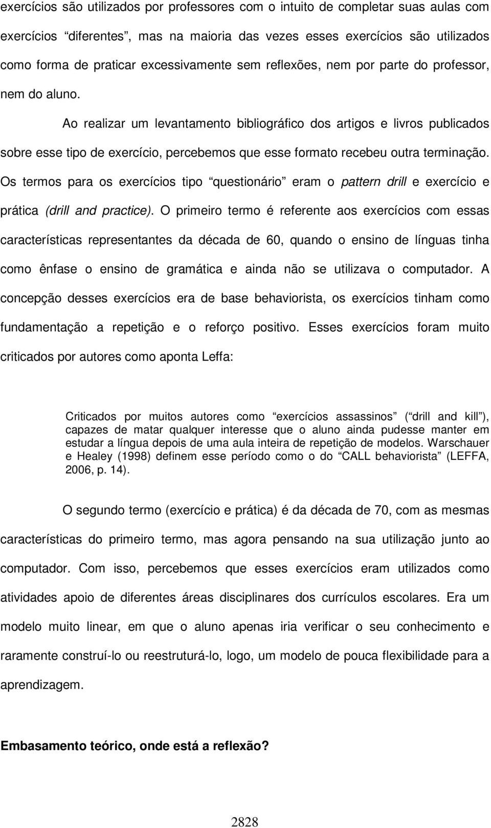 Ao realizar um levantamento bibliográfico dos artigos e livros publicados sobre esse tipo de exercício, percebemos que esse formato recebeu outra terminação.