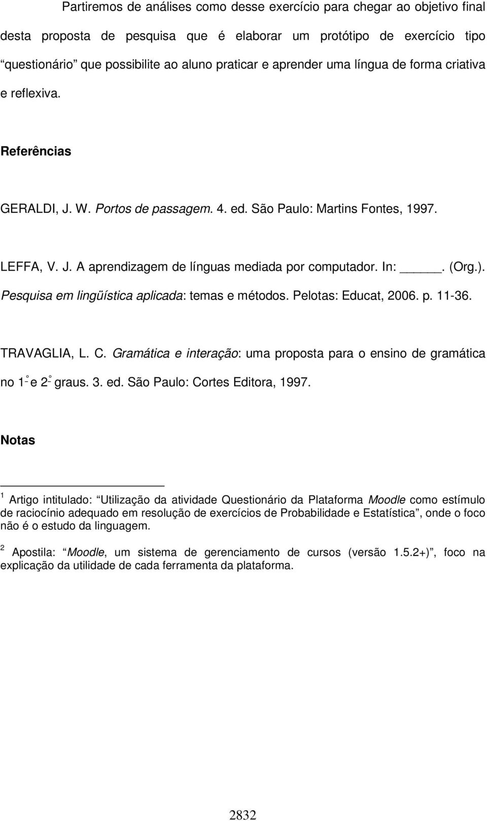 In:. (Org.). Pesquisa em lingüística aplicada: temas e métodos. Pelotas: Educat, 2006. p. 11-36. TRAVAGLIA, L. C. Gramática e interação: uma proposta para o ensino de gramática no 1 e 2 graus. 3. ed.