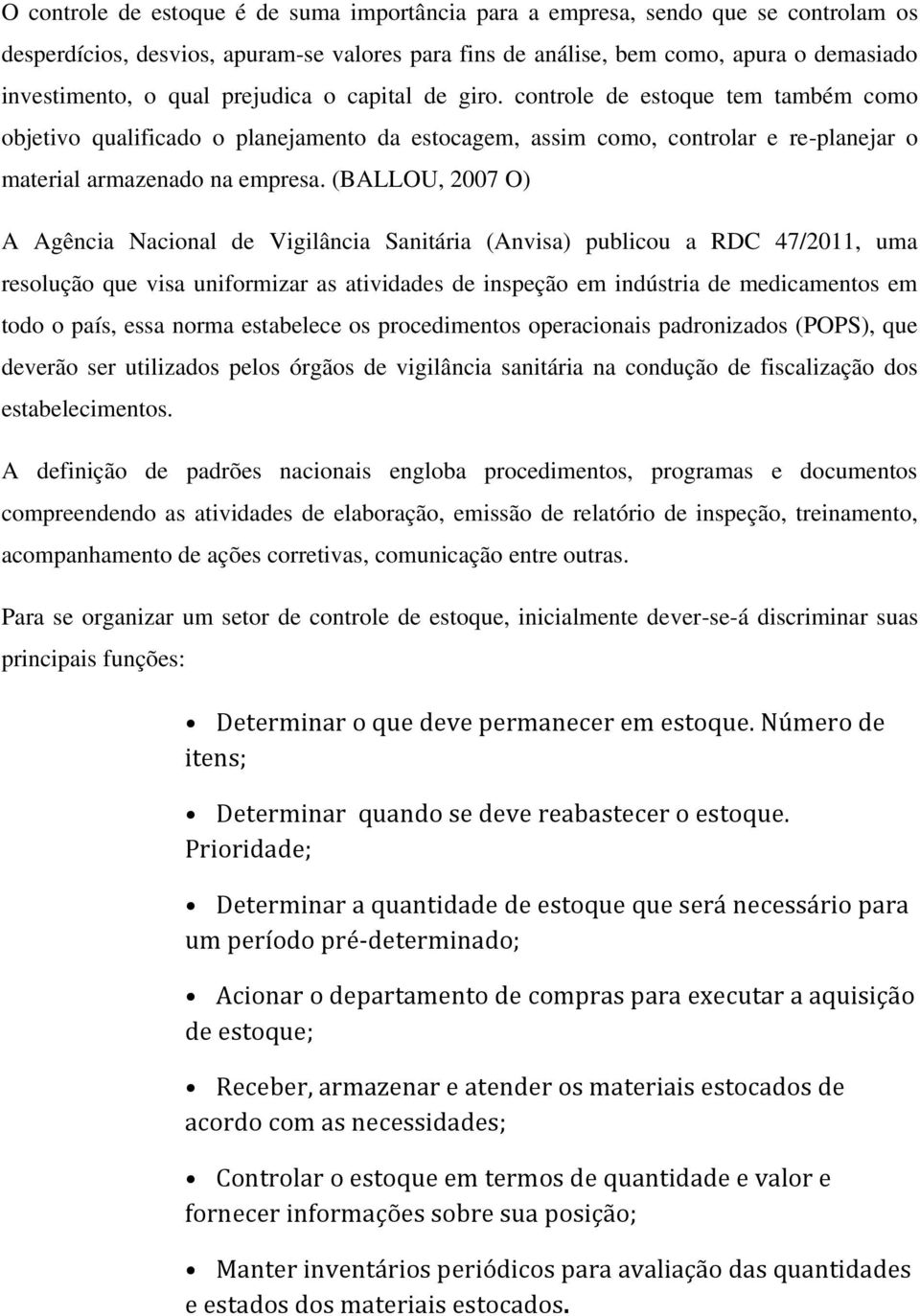 (BALLOU, 2007 O) A Agência Nacional de Vigilância Sanitária (Anvisa) publicou a RDC 47/2011, uma resolução que visa uniformizar as atividades de inspeção em indústria de medicamentos em todo o país,