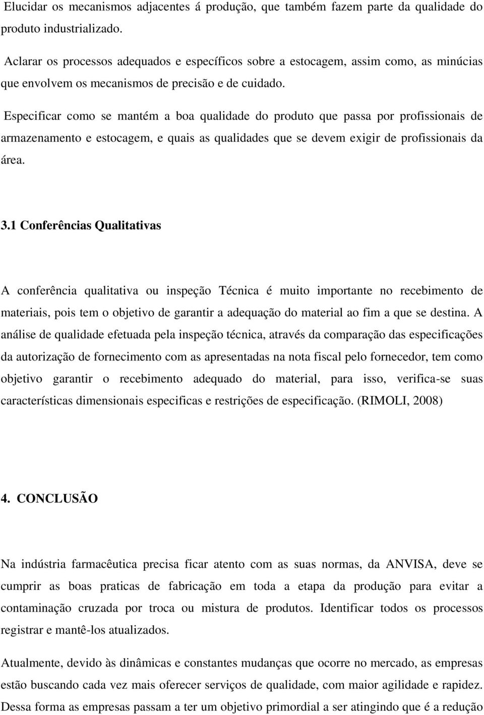 Especificar como se mantém a boa qualidade do produto que passa por profissionais de armazenamento e estocagem, e quais as qualidades que se devem exigir de profissionais da área. 3.