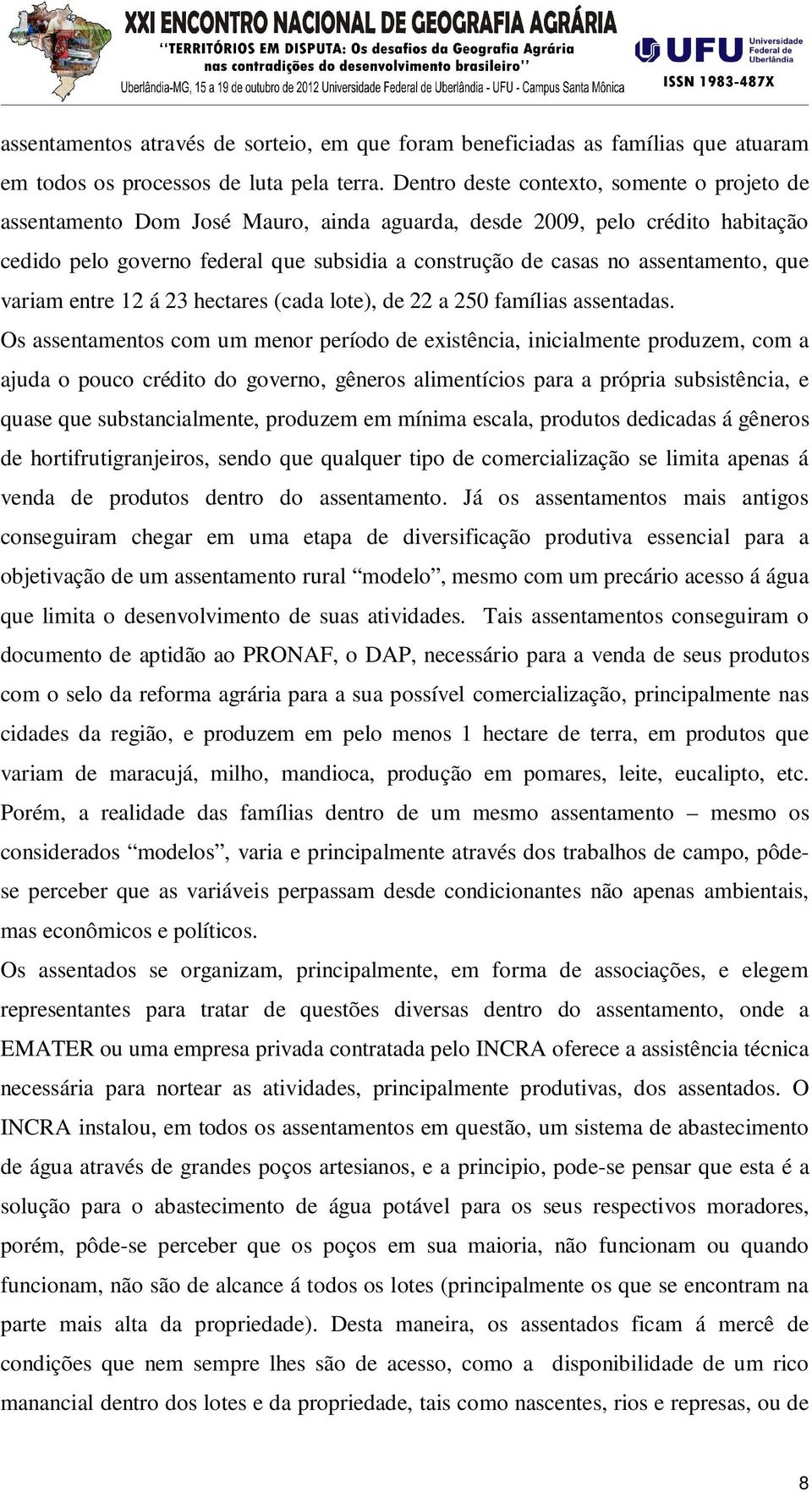 assentamento, que variam entre 12 á 23 hectares (cada lote), de 22 a 250 famílias assentadas.