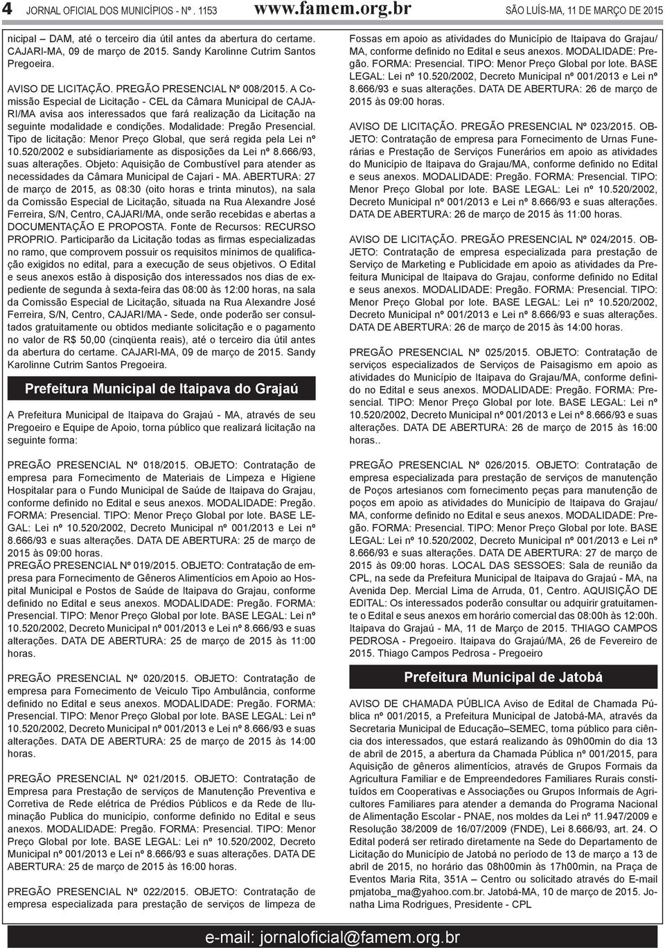 A Comissão Especial de Licitação - CEL da Câmara Municipal de CAJA- RI/MA avisa aos interessados que fará realização da Licitação na seguinte modalidade e condições. Modalidade: Pregão Presencial.