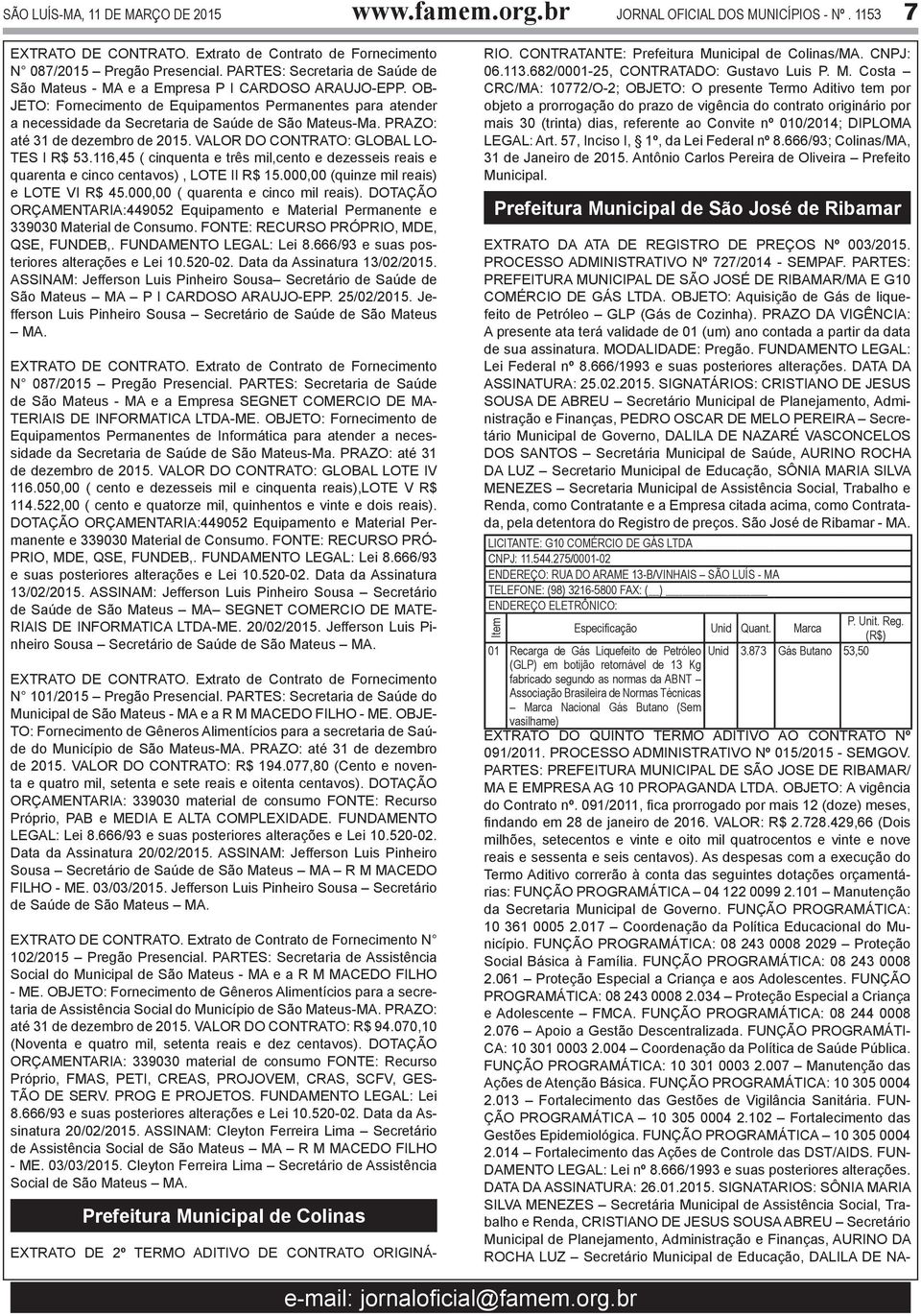 OB- JETO: Fornecimento de Equipamentos Permanentes para atender a necessidade da Secretaria de Saúde de São Mateus-Ma. PRAZO: até 31 de dezembro de 2015. VALOR DO CONTRATO: GLOBAL LO- TES I R$ 53.