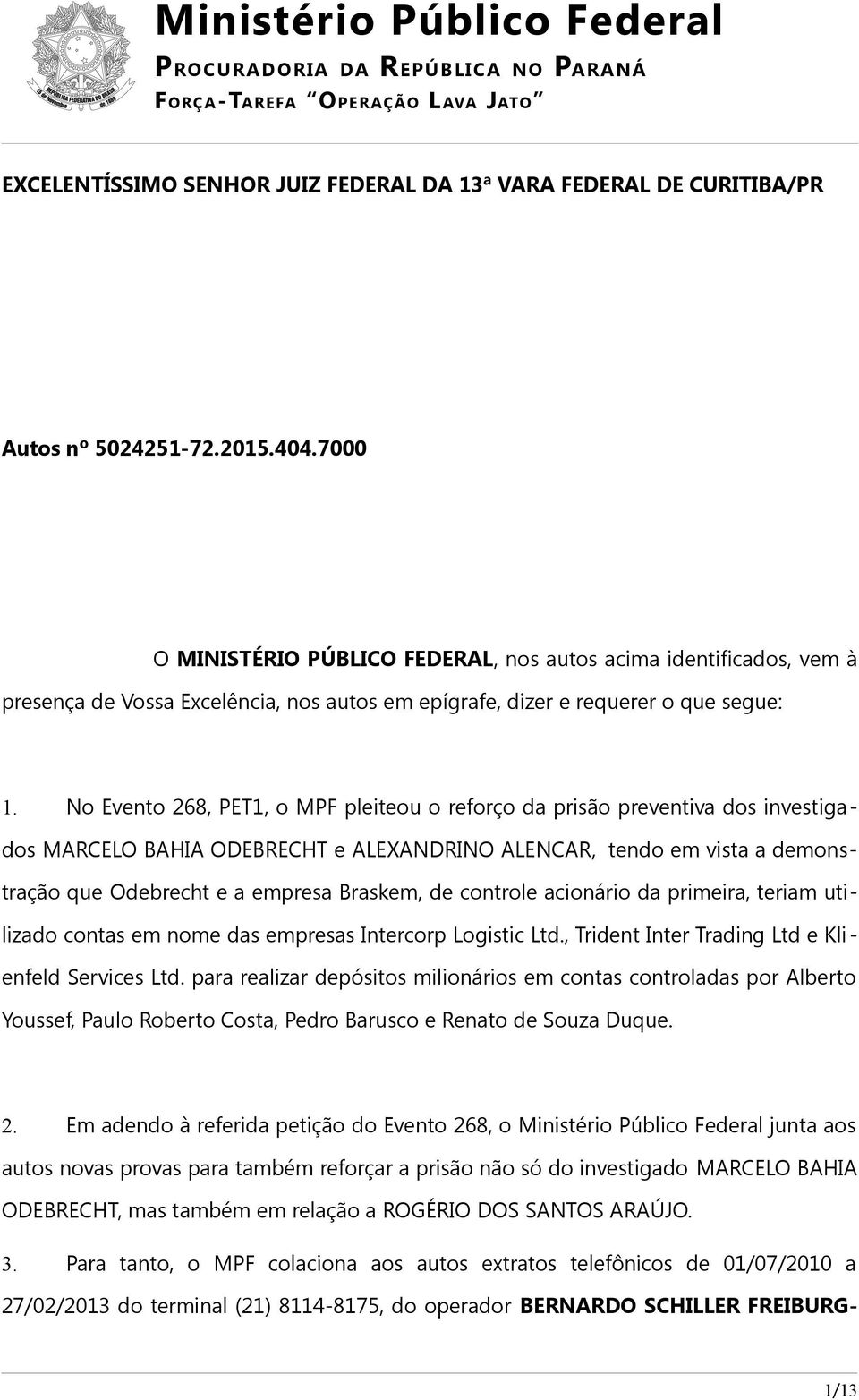 No Evento 268, PET1, o MPF pleiteou o reforço da prisão preventiva dos investigados MARCELO BAHIA ODEBRECHT e ALEXANDRINO ALENCAR, tendo em vista a demonstração que Odebrecht e a empresa Braskem, de