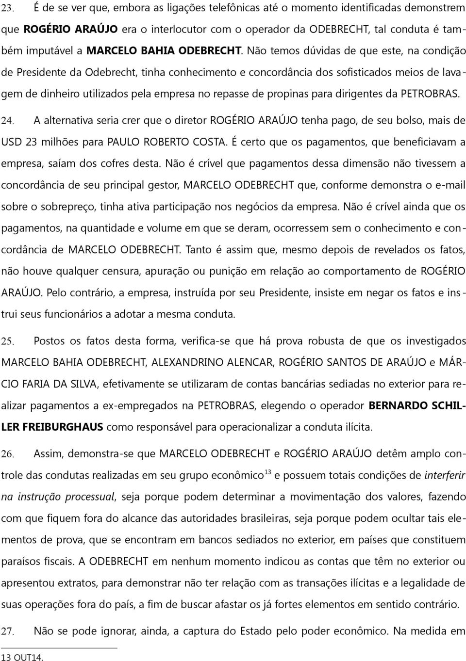 Não temos dúvidas de que este, na condição de Presidente da Odebrecht, tinha conhecimento e concordância dos sofisticados meios de lavagem de dinheiro utilizados pela empresa no repasse de propinas