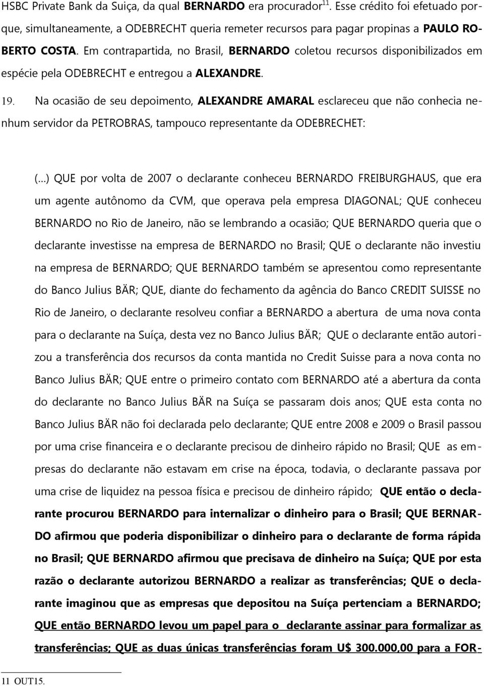 Na ocasião de seu depoimento, ALEXANDRE AMARAL esclareceu que não conhecia nenhum servidor da PETROBRAS, tampouco representante da ODEBRECHET: ( ) QUE por volta de 2007 o declarante conheceu BERNARDO