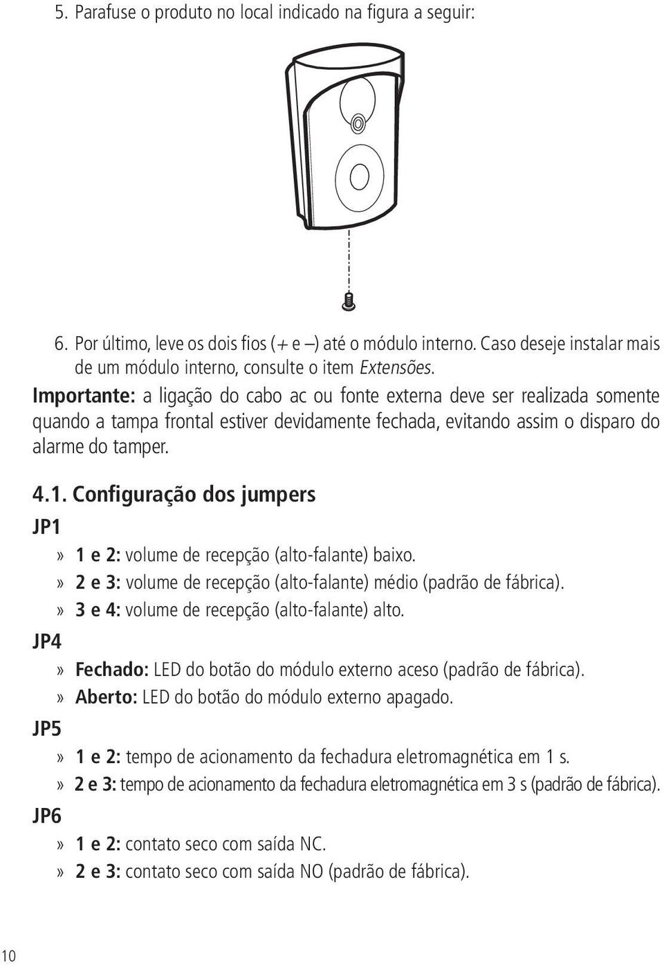 Configuração dos jumpers JP1 1 e 2: volume de recepção (alto-falante) baixo. 2 e 3: volume de recepção (alto-falante) médio (padrão de fábrica). 3 e 4: volume de recepção (alto-falante) alto.