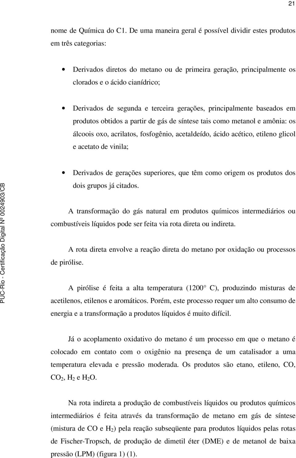 terceira gerações, principalmente baseados em produtos obtidos a partir de gás de síntese tais como metanol e amônia: os álcoois oxo, acrilatos, fosfogênio, acetaldeído, ácido acético, etileno glicol