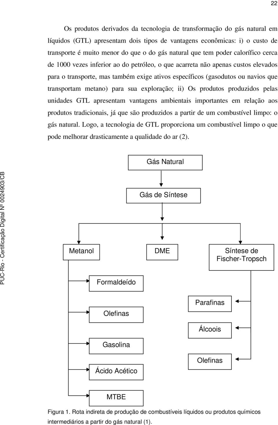 transportam metano) para sua exploração; ii) Os produtos produzidos pelas unidades GTL apresentam vantagens ambientais importantes em relação aos produtos tradicionais, já que são produzidos a partir