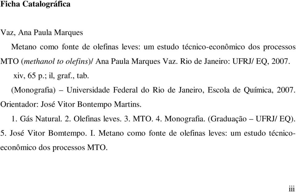 (Monografia) Universidade Federal do Rio de Janeiro, Escola de Química, 2007. Orientador: José Vitor Bontempo Martins. 1. Gás Natural.