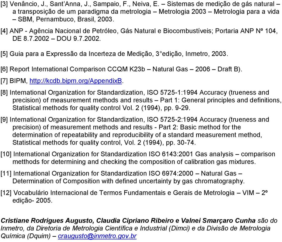 [4] ANP - Agência Nacional de Petróleo, Gás Natural e Biocombustíveis; Portaria ANP Nº 104, DE 8.7.2002 DOU 9.7.2002. [5] Guia para a Expressão da de Medição, 3 edição, Inmetro, 2003.