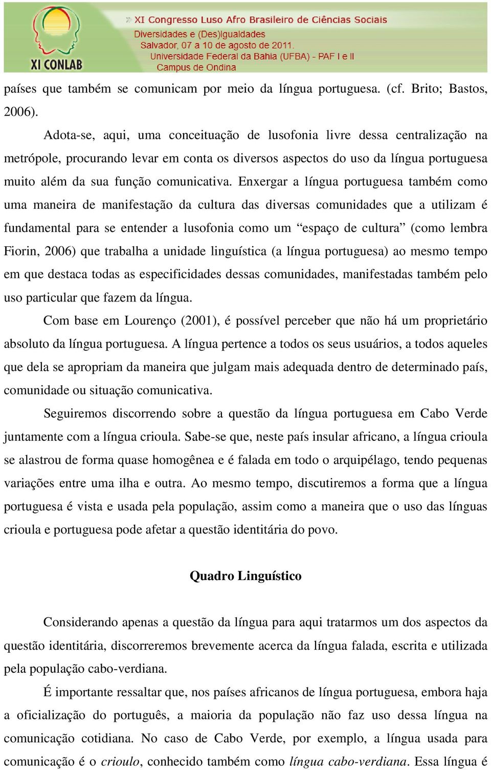 Enxergar a língua portuguesa também como uma maneira de manifestação da cultura das diversas comunidades que a utilizam é fundamental para se entender a lusofonia como um espaço de cultura (como