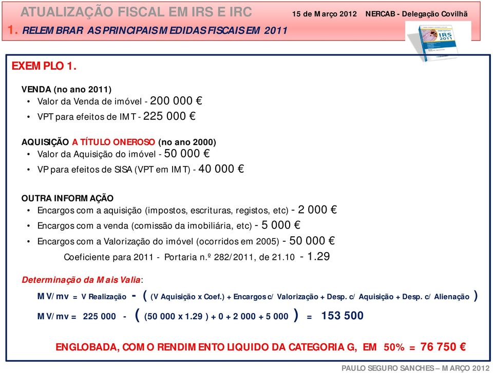 (VPT em IMT) - 40 000 OUTRA INFORMAÇÃO Encargos com a aquisição (impostos, escrituras, registos, etc) - 2 000 Encargos com a venda (comissão da imobiliária, etc) - 5 000 Encargos com a