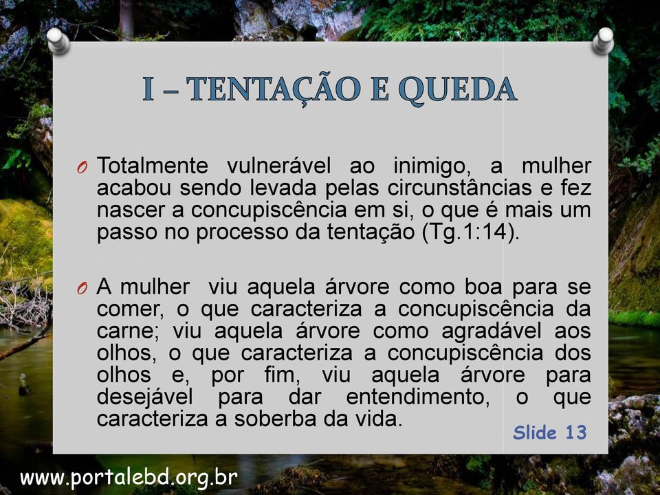 O A mulher viu aquela árvore como boa para se comer, o que caracteriza a concupiscência da carne; viu aquela árvore