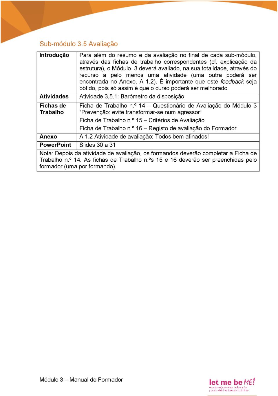 É importante que este feedback seja obtido, pois só assim é que o curso poderá ser melhorado. Atividade 3.5.1: Barómetro da disposição Ficha de Trabalho n.