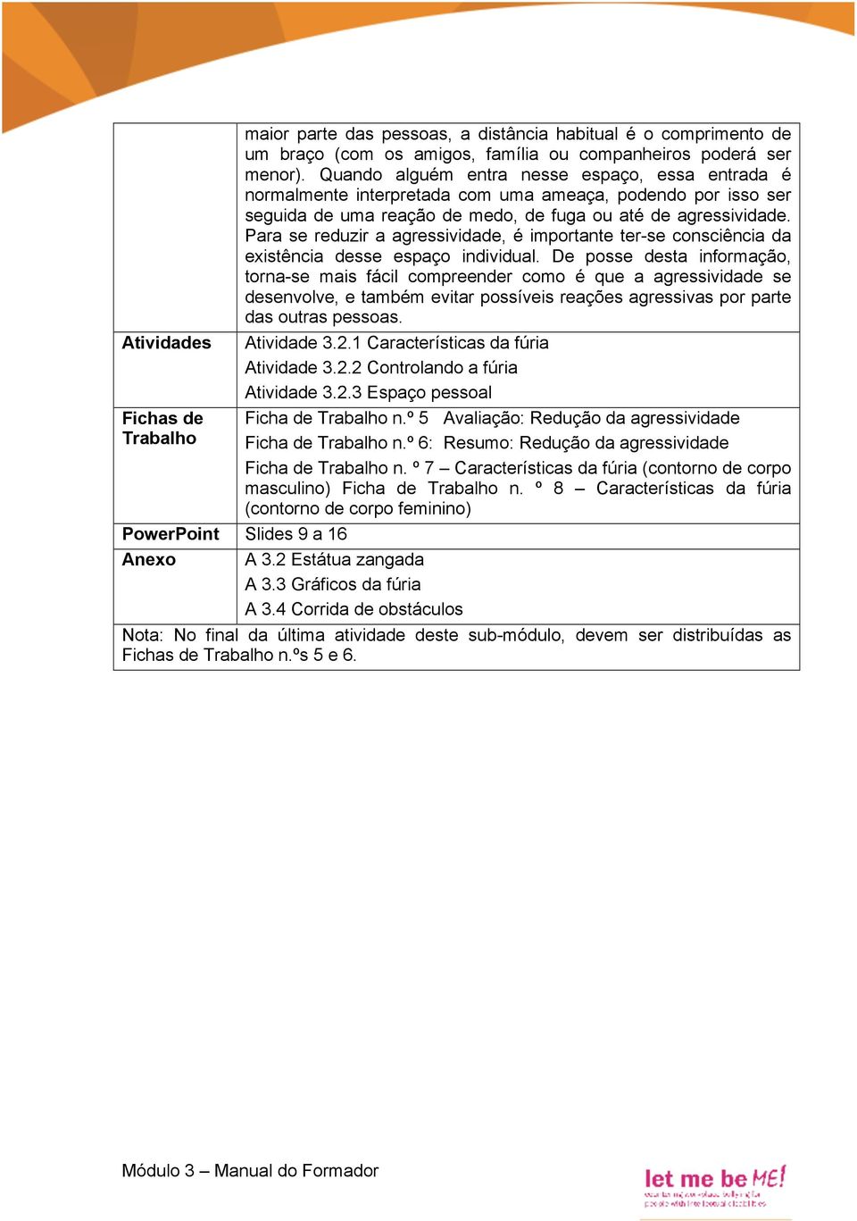 Para se reduzir a agressividade, é importante ter-se consciência da existência desse espaço individual.