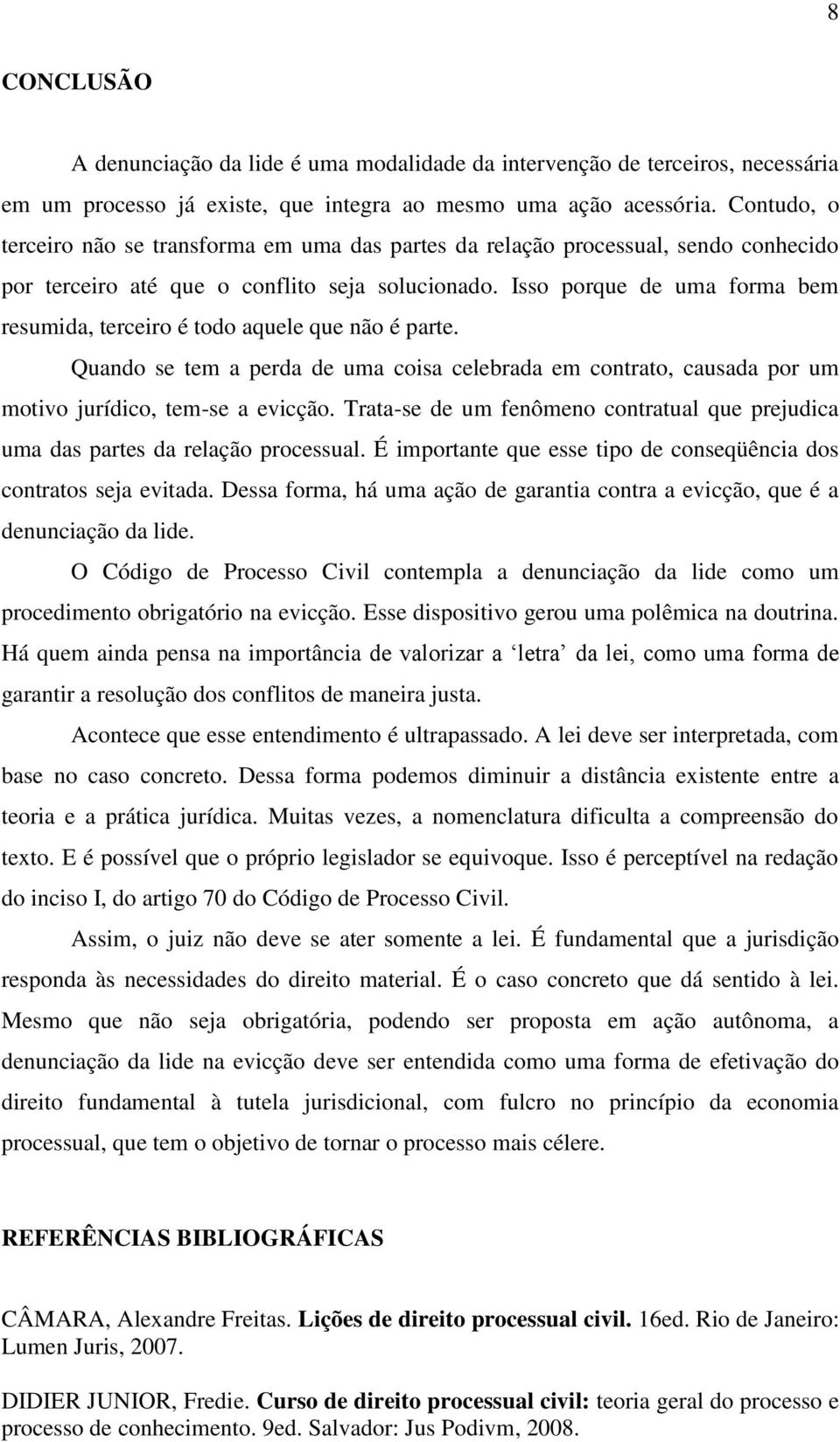 Isso porque de uma forma bem resumida, terceiro é todo aquele que não é parte. Quando se tem a perda de uma coisa celebrada em contrato, causada por um motivo jurídico, tem-se a evicção.