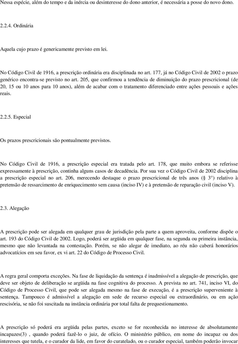 205, que confirmou a tendência de diminuição do prazo prescricional (de 20, 15 ou 10 anos para 10 anos), além de acabar com o tratamento diferenciado entre ações pessoais e ações reais. 2.2.5. Especial Os prazos prescricionais são pontualmente previstos.