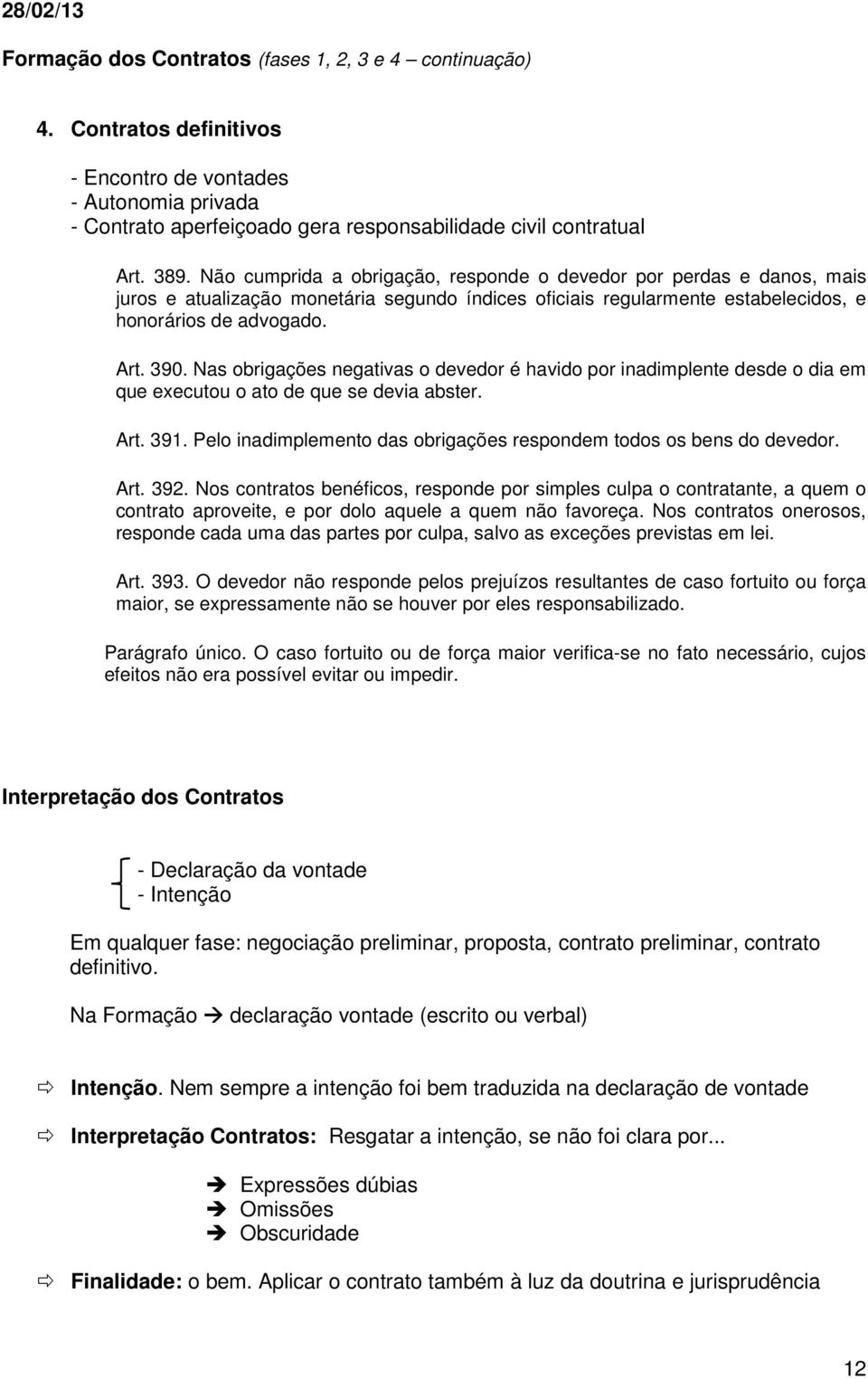 Nas obrigações negativas o devedor é havido por inadimplente desde o dia em que executou o ato de que se devia abster. Art. 391. Pelo inadimplemento das obrigações respondem todos os bens do devedor.