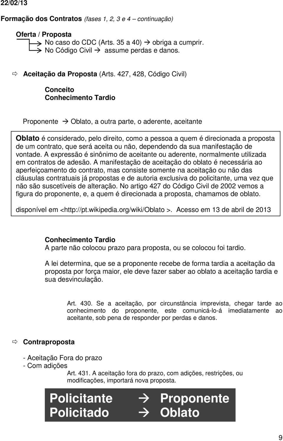 contrato, que será aceita ou não, dependendo da sua manifestação de vontade. A expressão é sinônimo de aceitante ou aderente, normalmente utilizada em contratos de adesão.