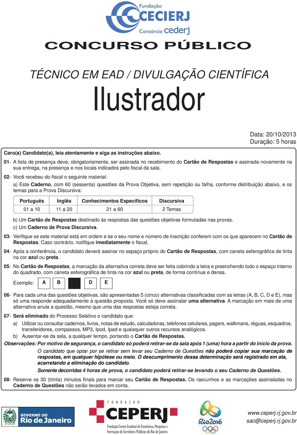 02- Você recebeu do fi scal o seguinte material: a) Este Caderno, com 60 (sessenta) questões da Prova Objetiva, sem repetição ou falha, conforme distribuição abaixo, e os temas para a Prova