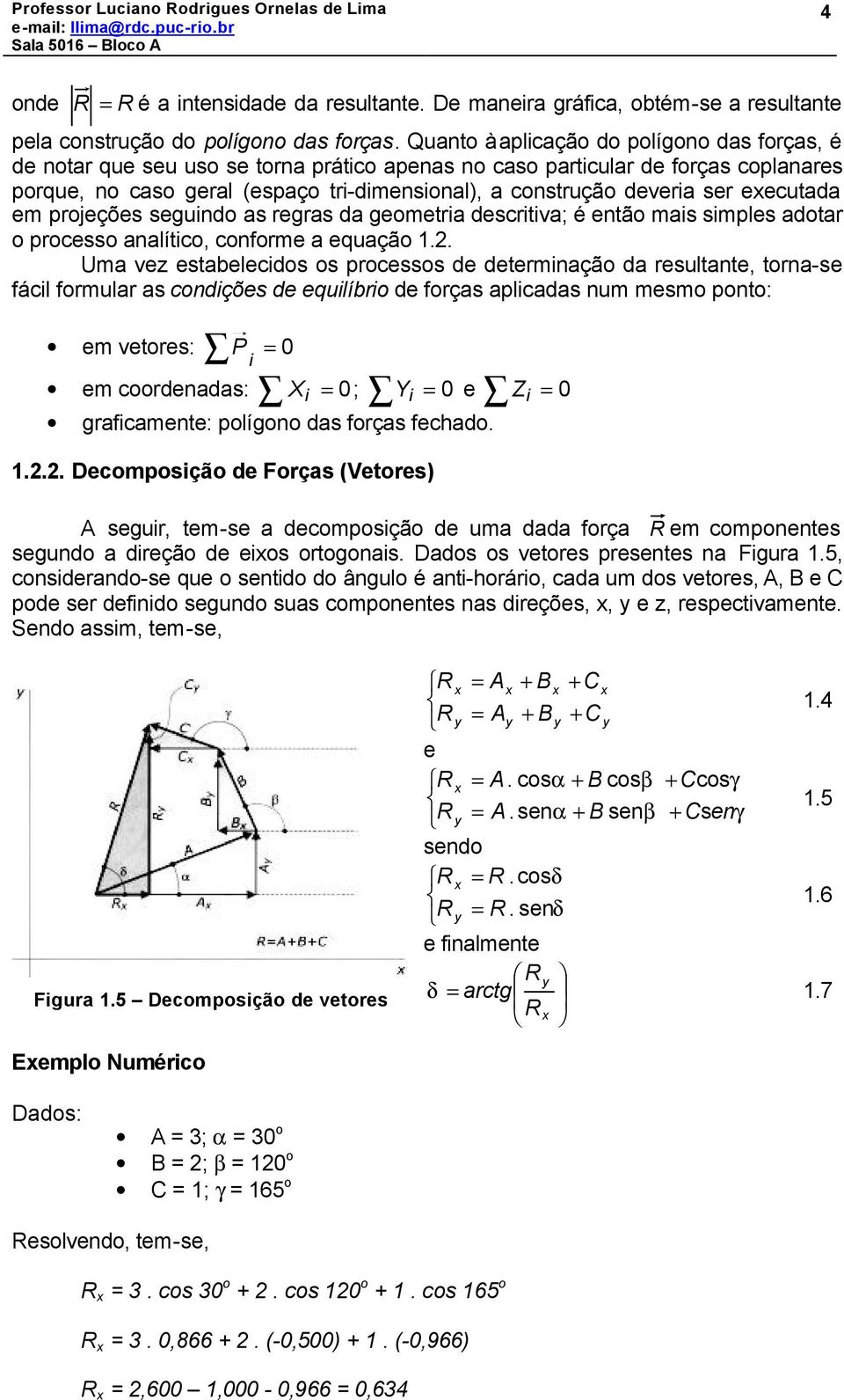 ser executada em projeções seguindo as regras da geometria descritiva; é então mais simples adotar o processo analítico, conforme a equação 1.