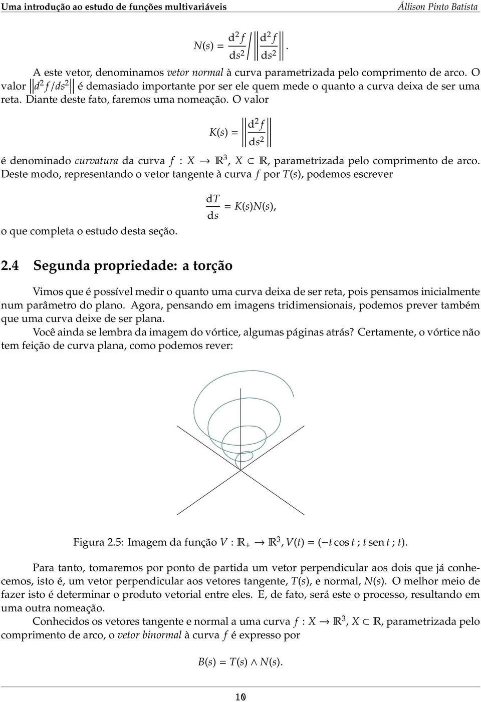 O valor K(s) = d 2 f ds 2 é denominado curvatura da curva f : X R 3, X R, parametrizada pelo comprimento de arco.