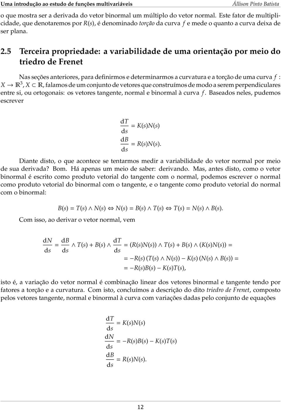 5 Terceira propriedade: a variabilidade de uma orientação por meio do triedro de Frenet Nas seções anteriores, para definirmos e determinarmos a curvatura e a torção de uma curva f : X R 3, X R,