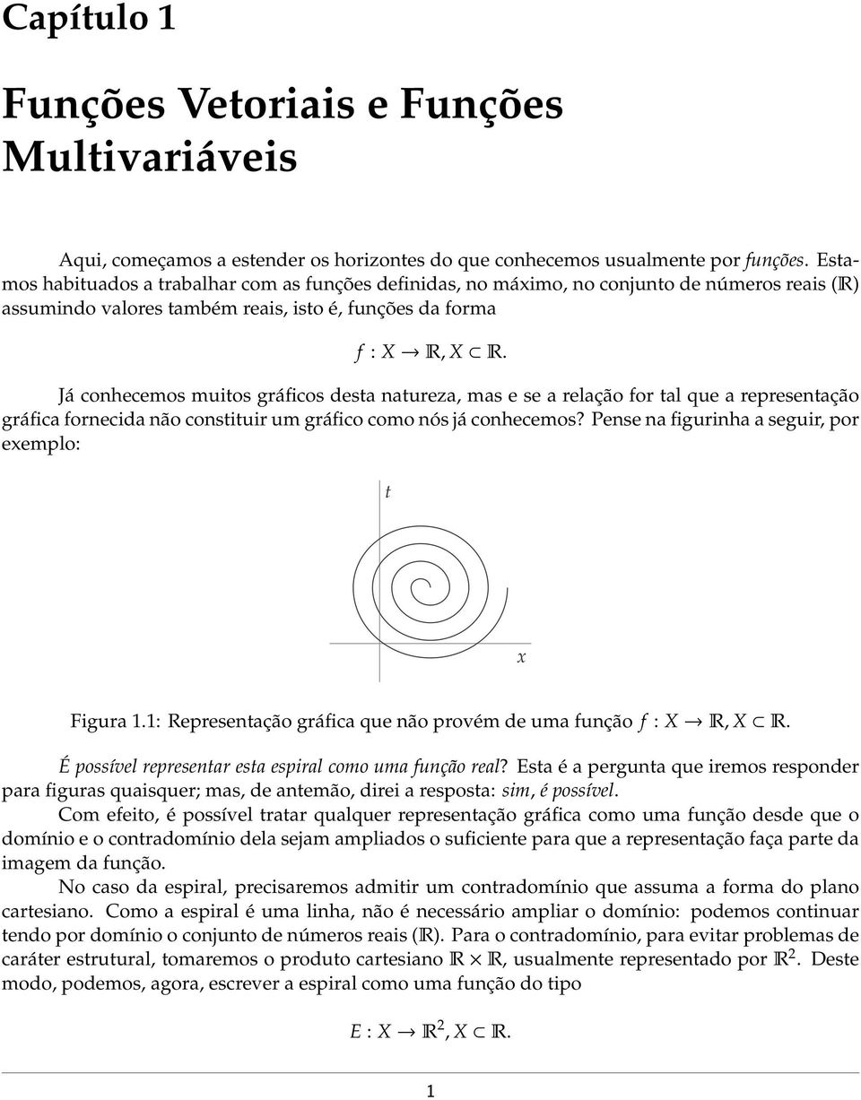 Já conhecemos muitos gráficos desta natureza, mas e se a relação for tal que a representação gráfica fornecida não constituir um gráfico como nós já conhecemos?