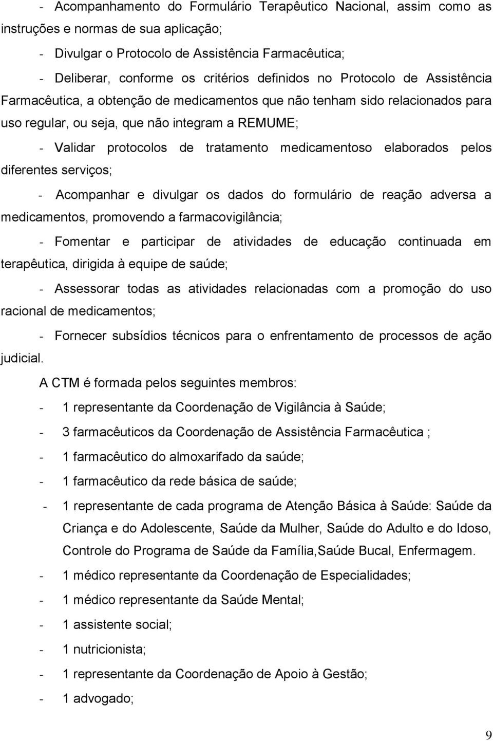 tratamento medicamentoso elaborados pelos diferentes serviços; - Acompanhar e divulgar os dados do formulário de reação adversa a medicamentos, promovendo a farmacovigilância; - Fomentar e participar