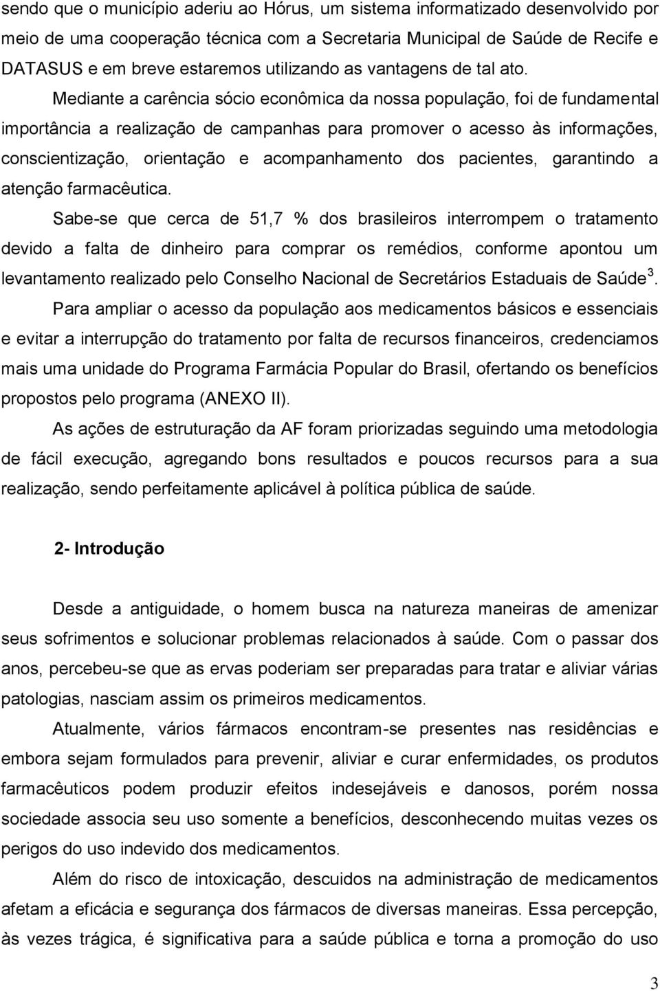 Mediante a carência sócio econômica da nossa população, foi de fundamental importância a realização de campanhas para promover o acesso às informações, conscientização, orientação e acompanhamento