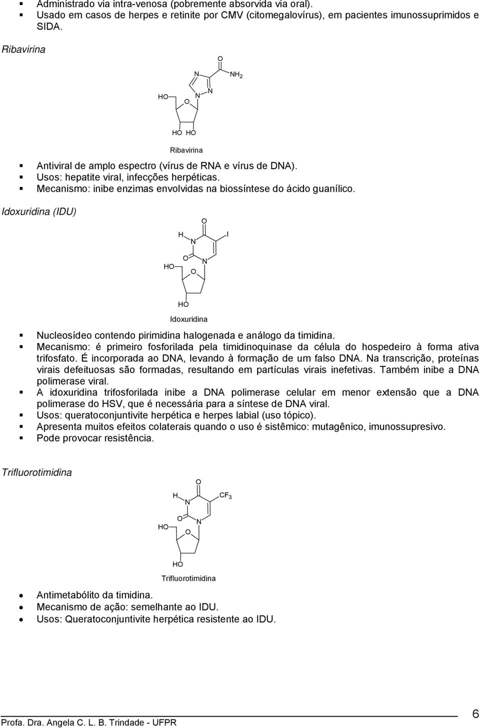 Idoxuridina (IDU) I Idoxuridina ucleosídeo contendo pirimidina halogenada e análogo da timidina.