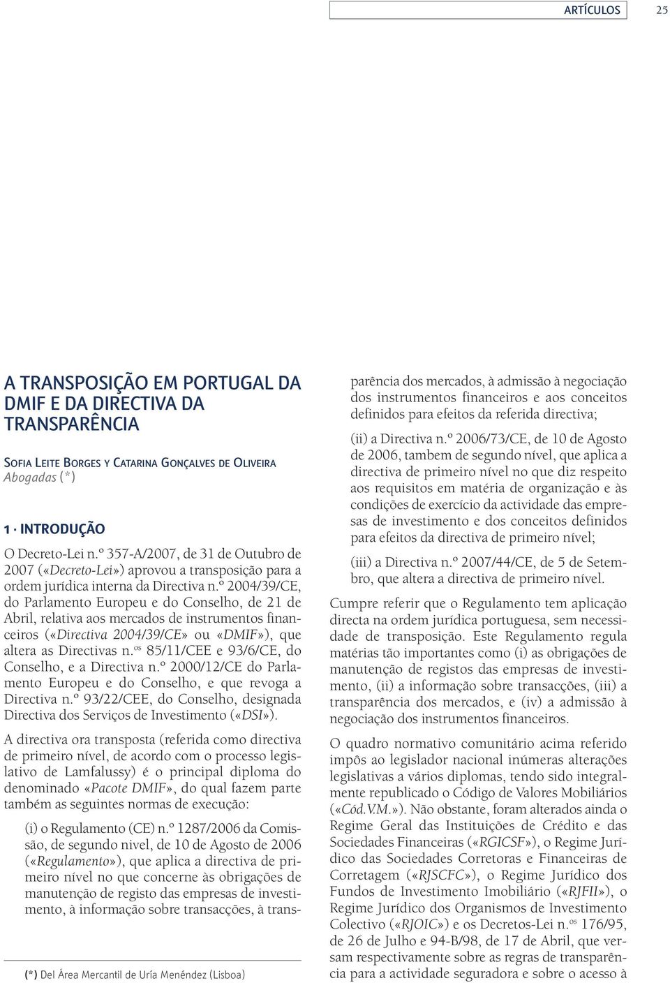 º 2004/39/CE, do Parlamento Europeu e do Conselho, de 21 de Abril, relativa aos mercados de instrumentos financeiros («Directiva 2004/39/CE» ou «DMIF»), que altera as Directivas n.